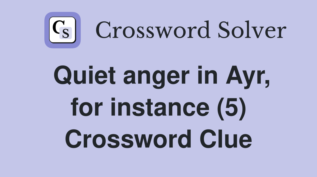 Quiet anger in Ayr, for instance (5) Crossword Clue