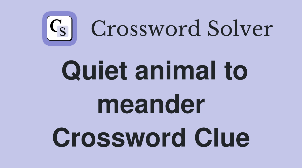 Quiet animal to meander Crossword Clue