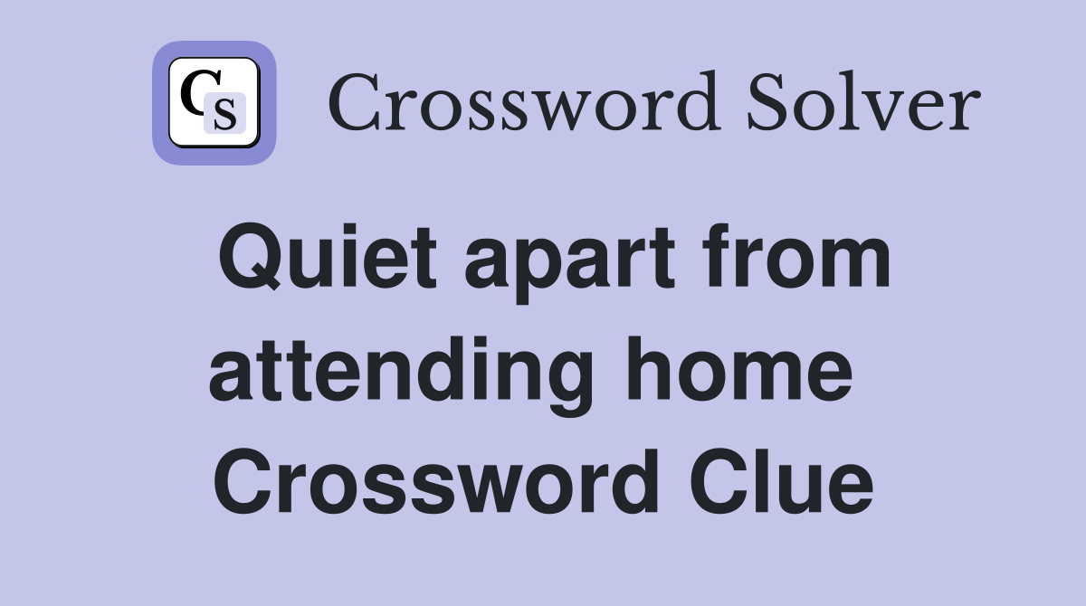 Quiet apart from attending home  Crossword Clue