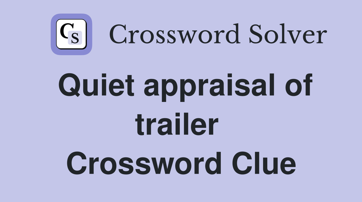 Quiet appraisal of trailer  Crossword Clue