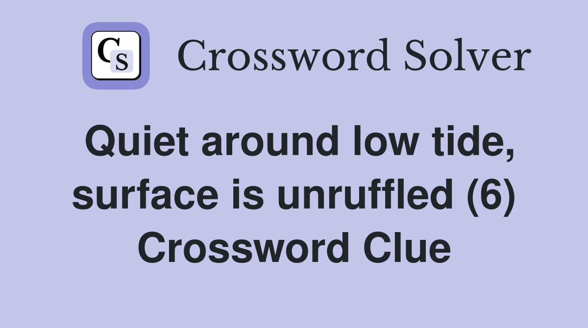 Quiet around low tide, surface is unruffled (6) Crossword Clue