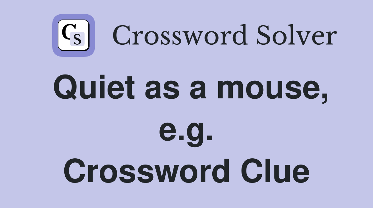 Quiet as a mouse, e.g. Crossword Clue