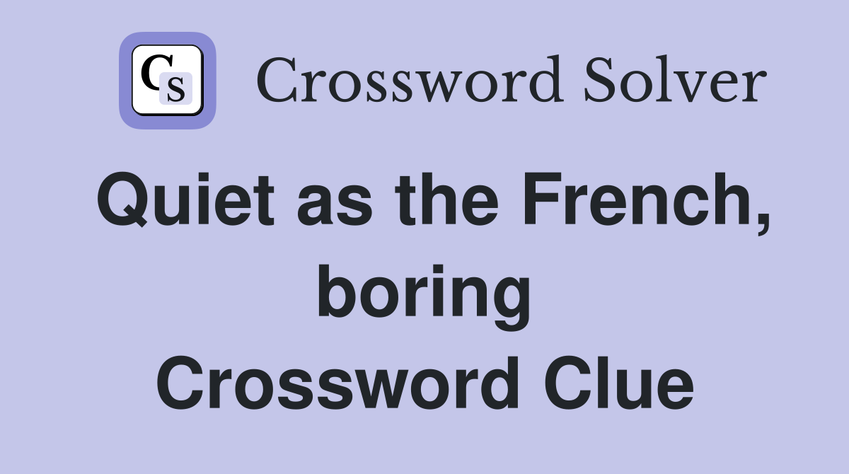 Quiet as the French, boring Crossword Clue