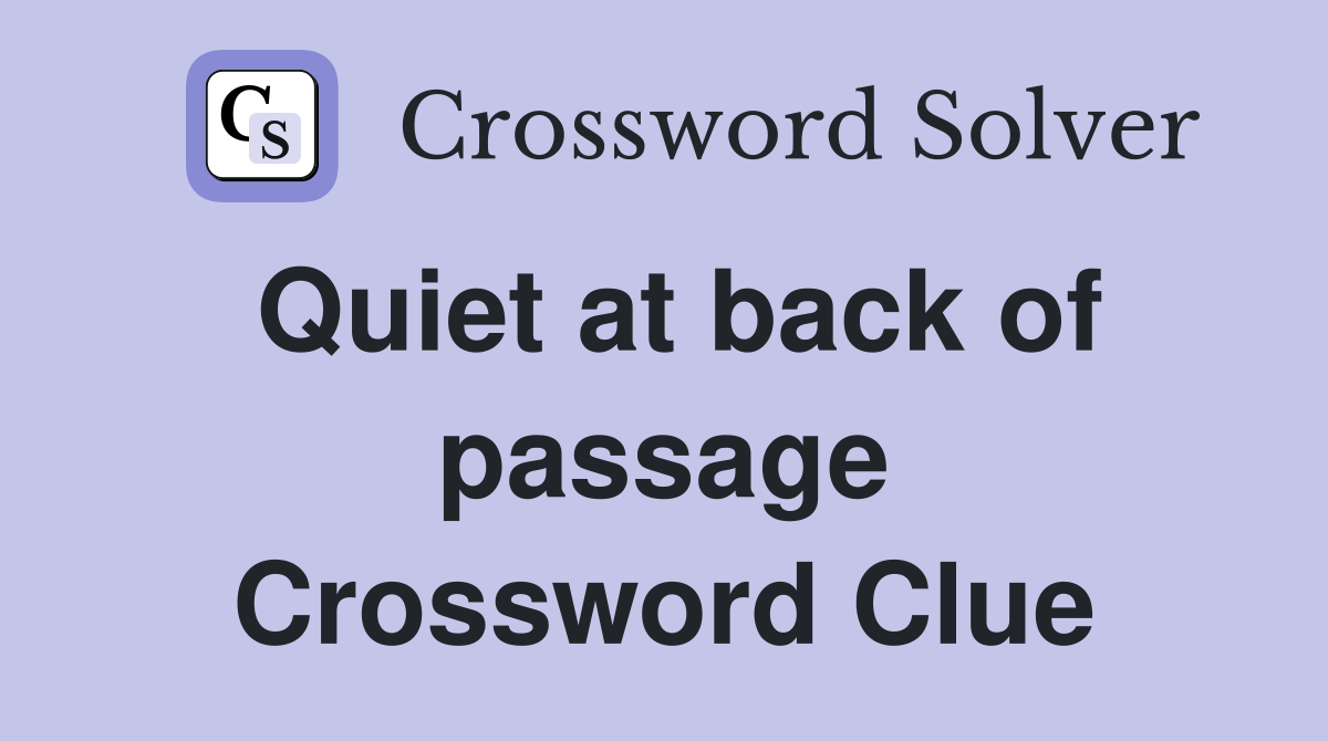 Quiet at back of passage Crossword Clue