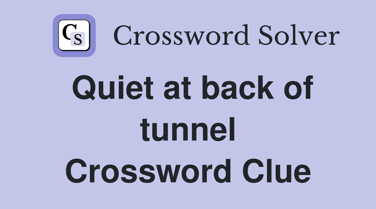 Quiet at back of tunnel Crossword Clue