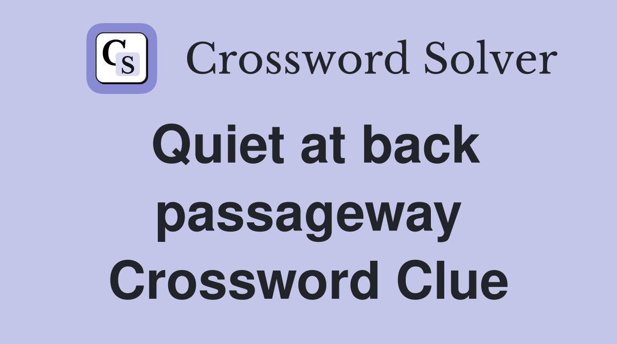 Quiet at back passageway Crossword Clue