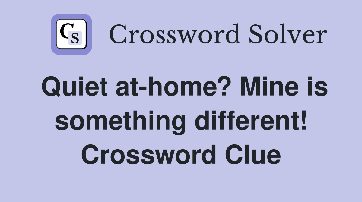 Quiet at-home? Mine is something different! Crossword Clue