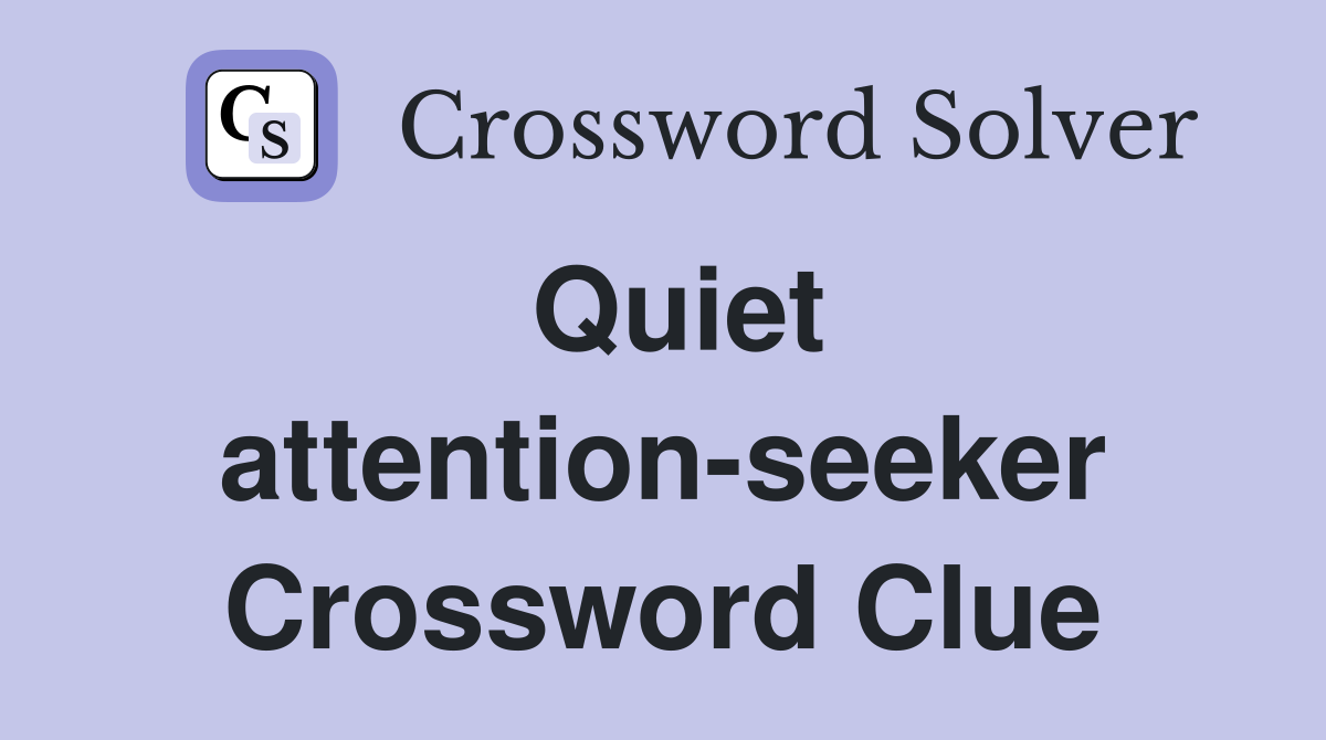 Quiet attention-seeker Crossword Clue