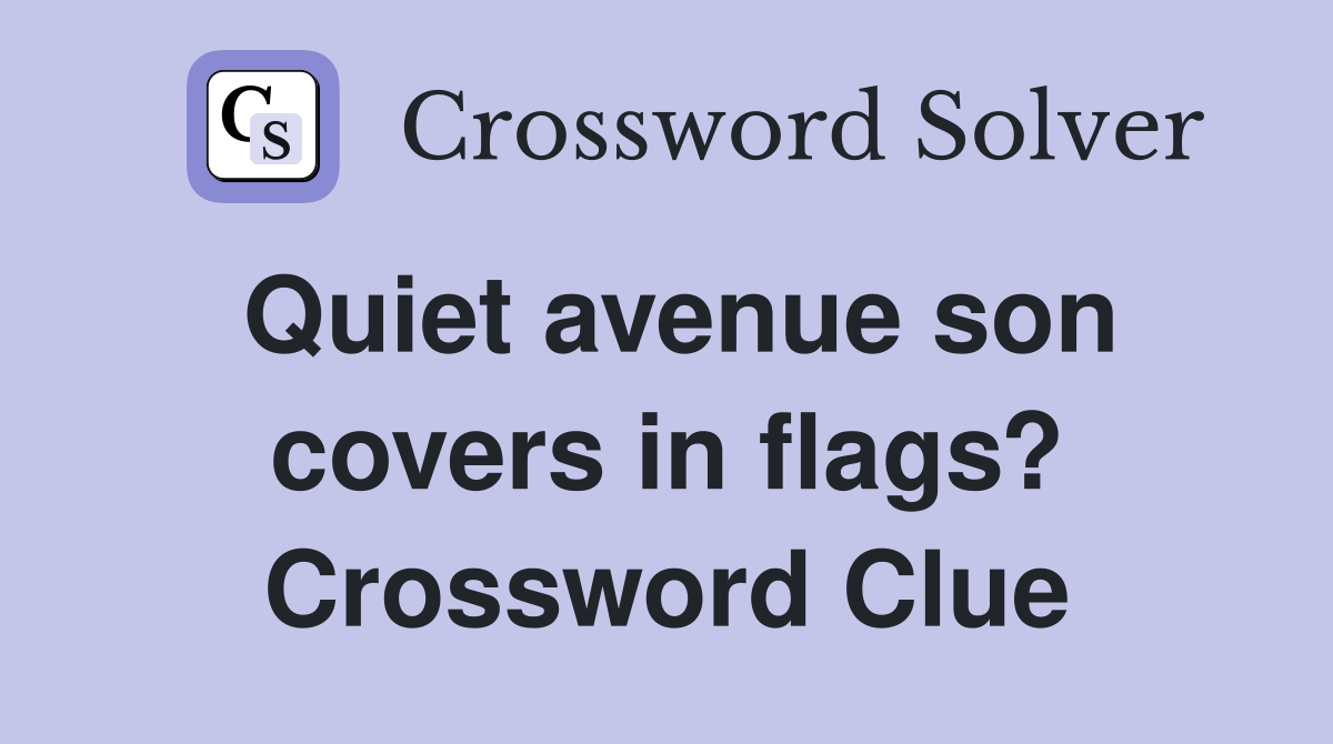 Quiet avenue son covers in flags? Crossword Clue