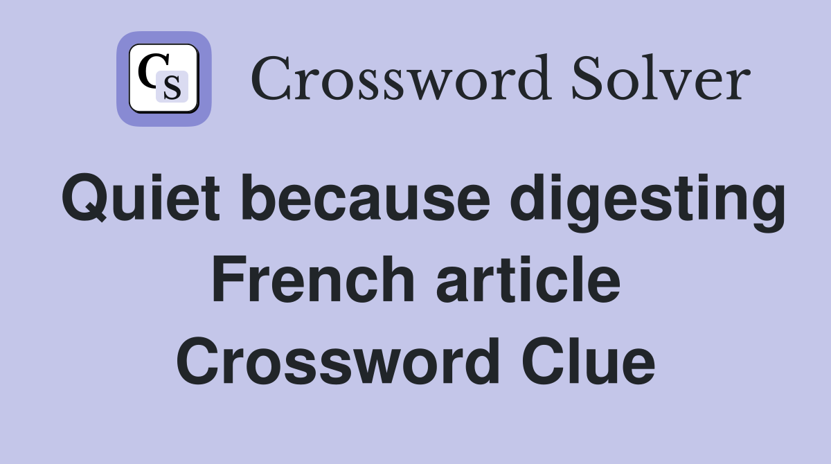 Quiet because digesting French article Crossword Clue