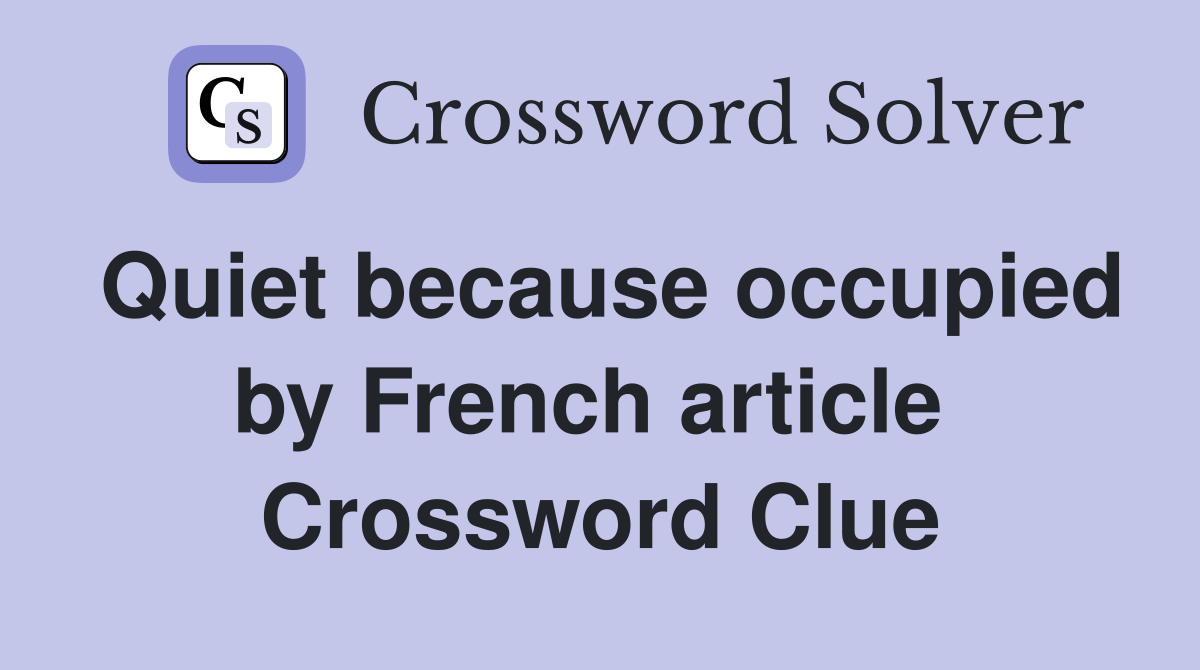 Quiet because occupied by French article  Crossword Clue