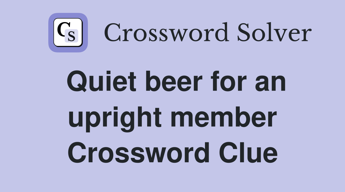 Quiet beer for an upright member Crossword Clue