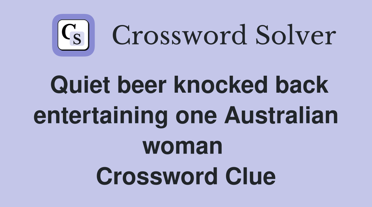 Quiet beer knocked back entertaining one Australian woman  Crossword Clue
