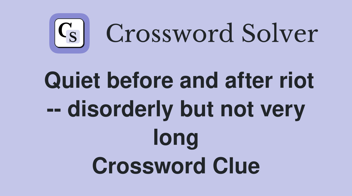 Quiet before and after riot -- disorderly but not very long Crossword Clue