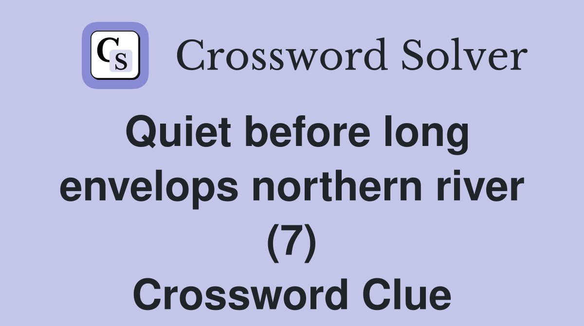 Quiet before long envelops northern river (7) Crossword Clue