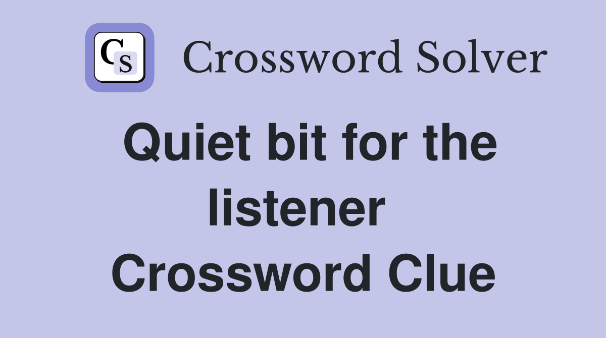 Quiet bit for the listener  Crossword Clue