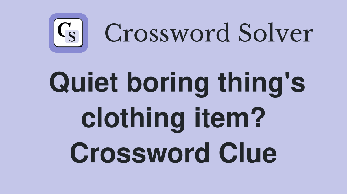 Quiet boring thing's clothing item? Crossword Clue