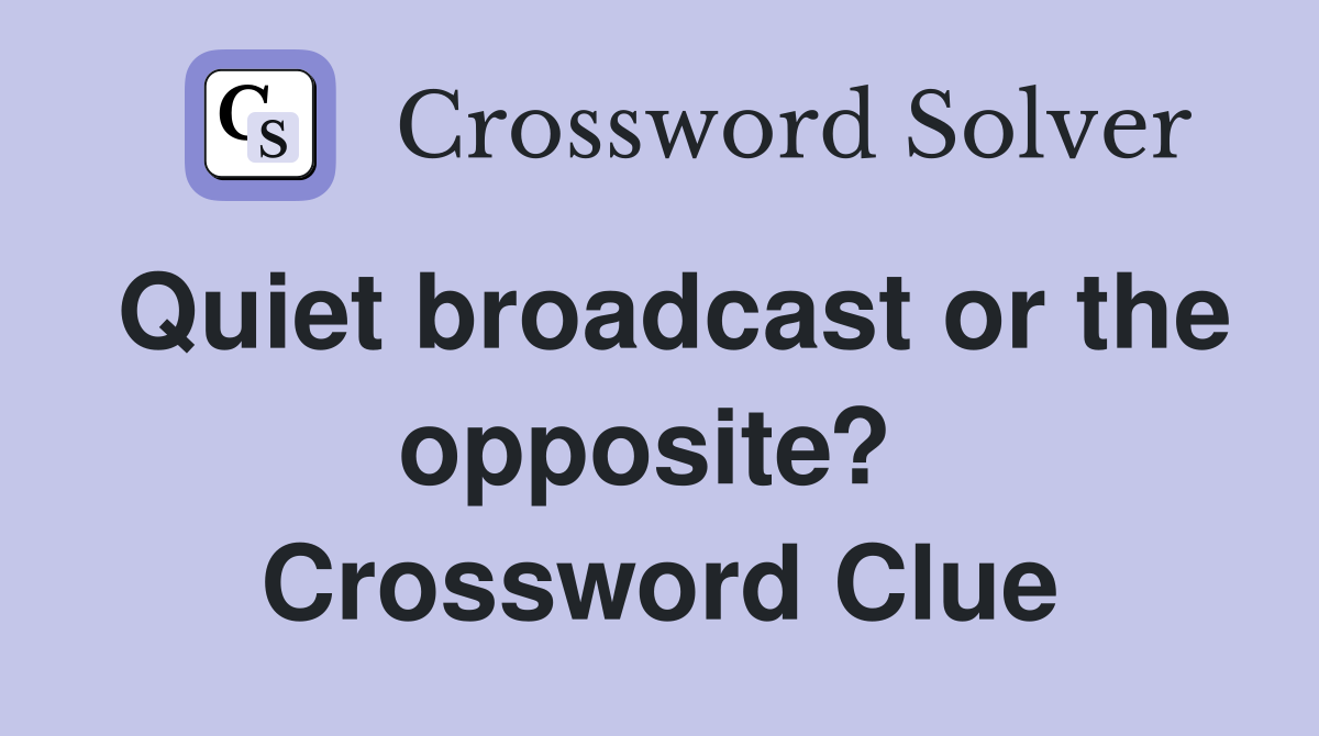 Quiet broadcast or the opposite?  Crossword Clue