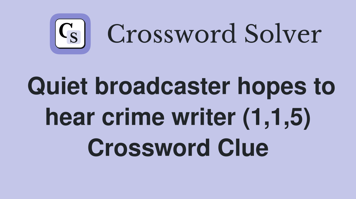 Quiet broadcaster hopes to hear crime writer (1,1,5) Crossword Clue