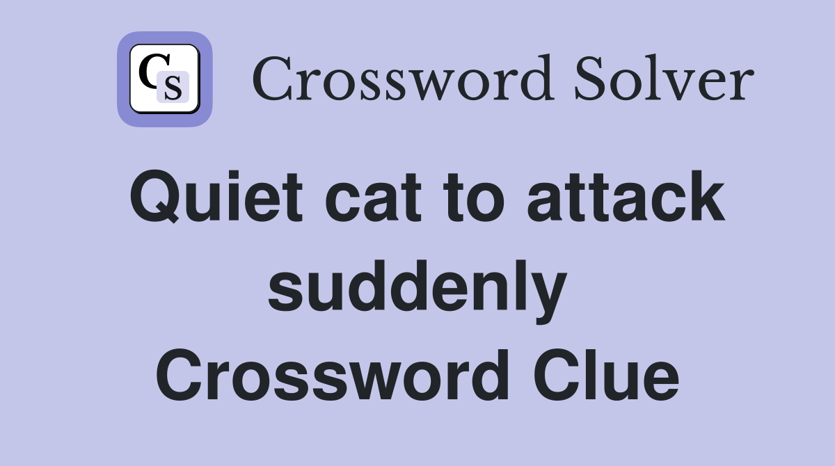 Quiet cat to attack suddenly Crossword Clue