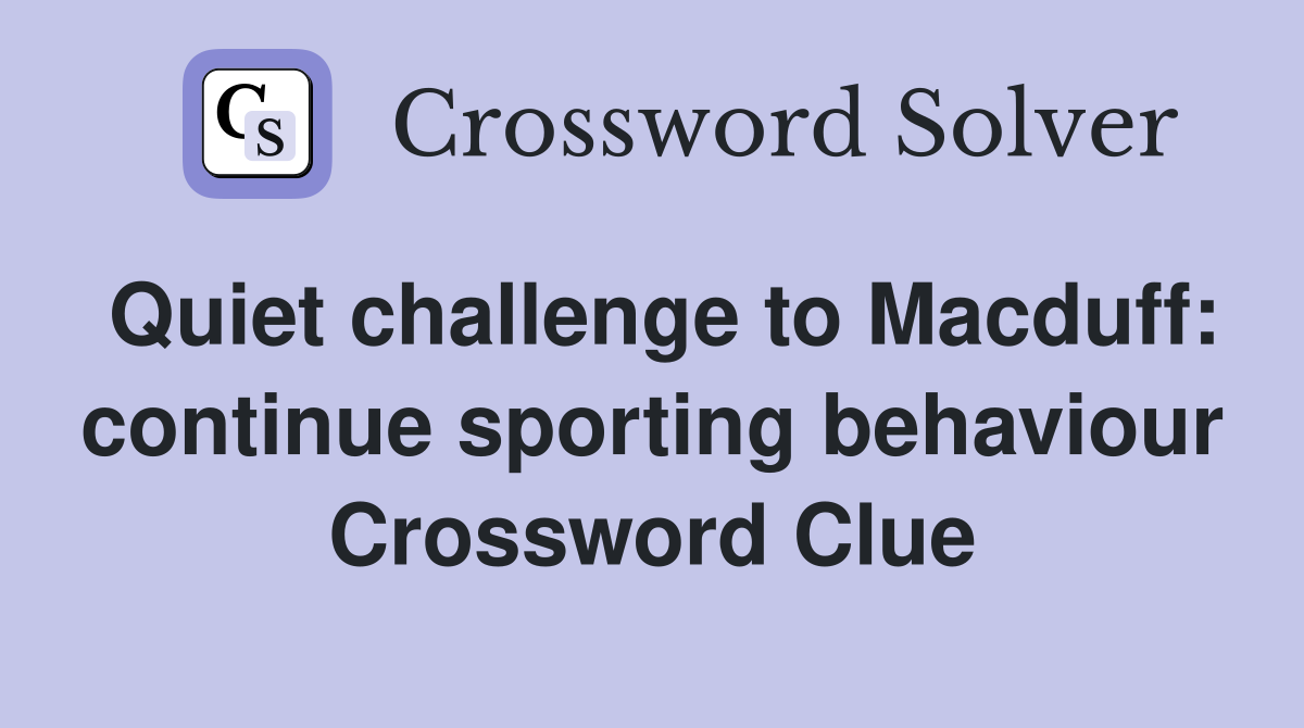 Quiet challenge to Macduff: continue sporting behaviour Crossword Clue