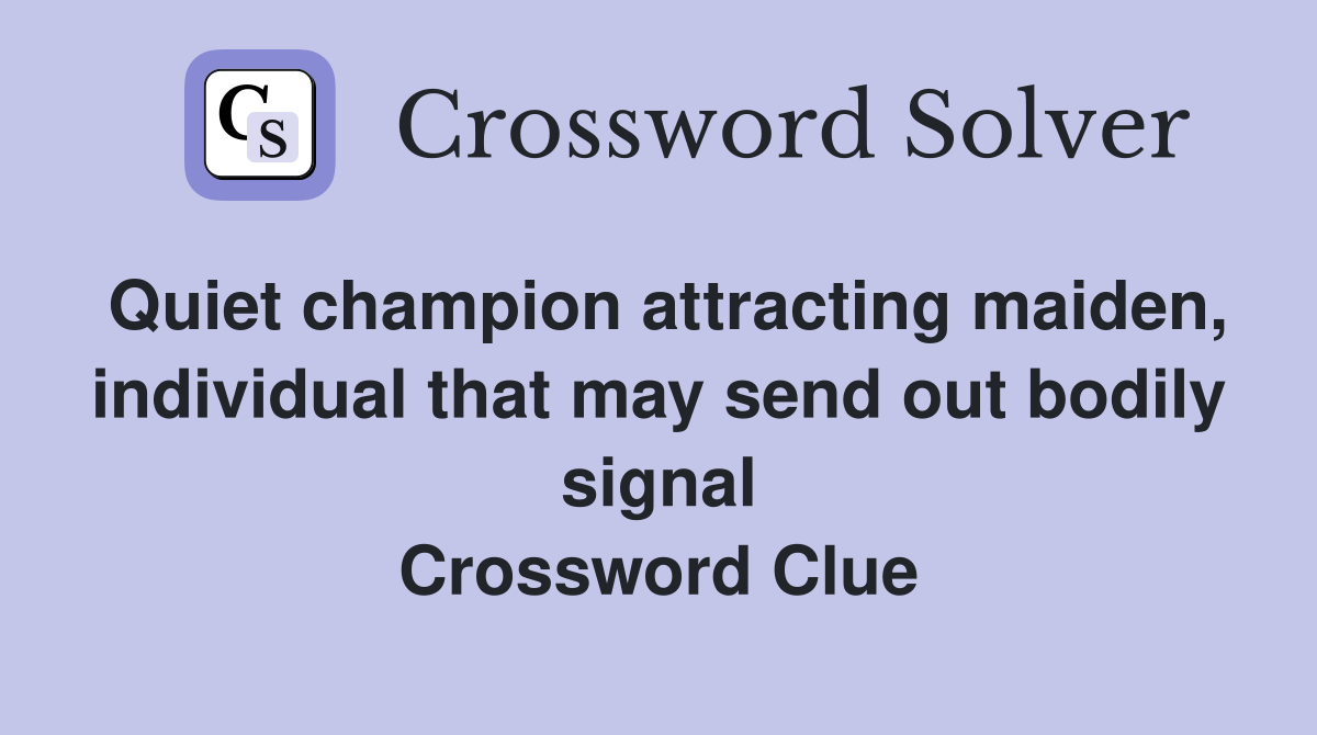 Quiet champion attracting maiden, individual that may send out bodily signal Crossword Clue