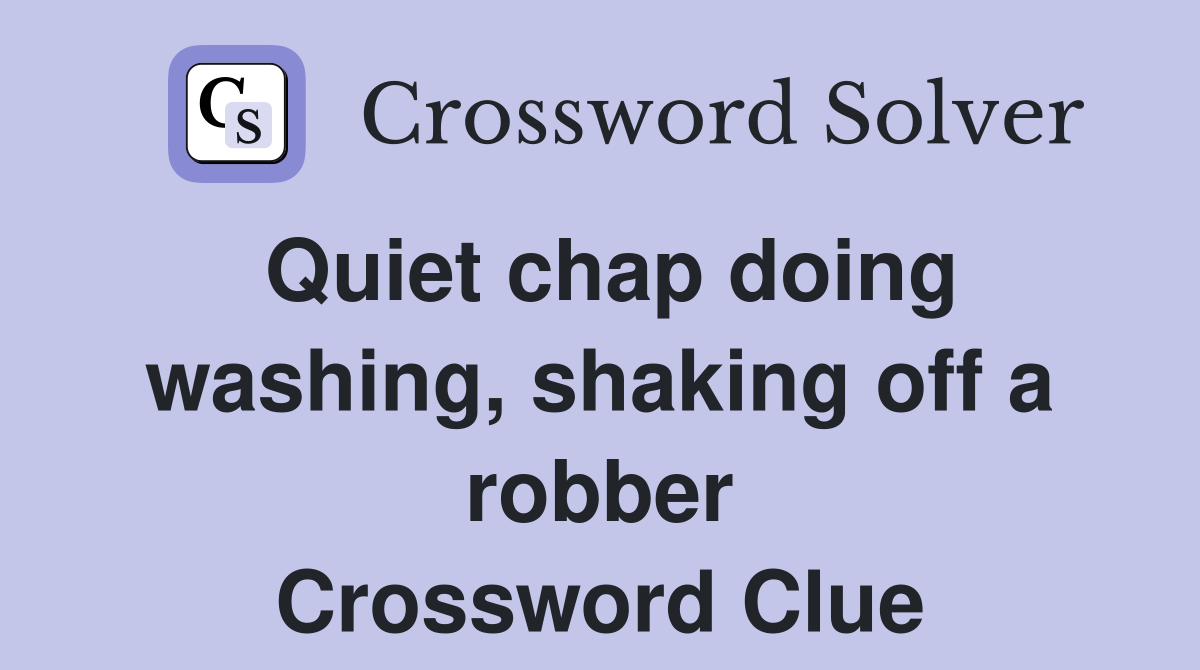 Quiet chap doing washing, shaking off a robber Crossword Clue
