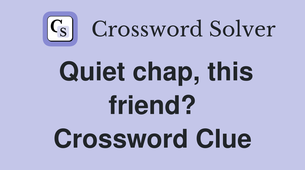 Quiet chap, this friend? Crossword Clue