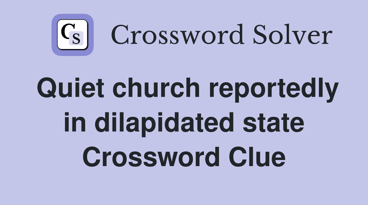 Quiet church reportedly in dilapidated state Crossword Clue