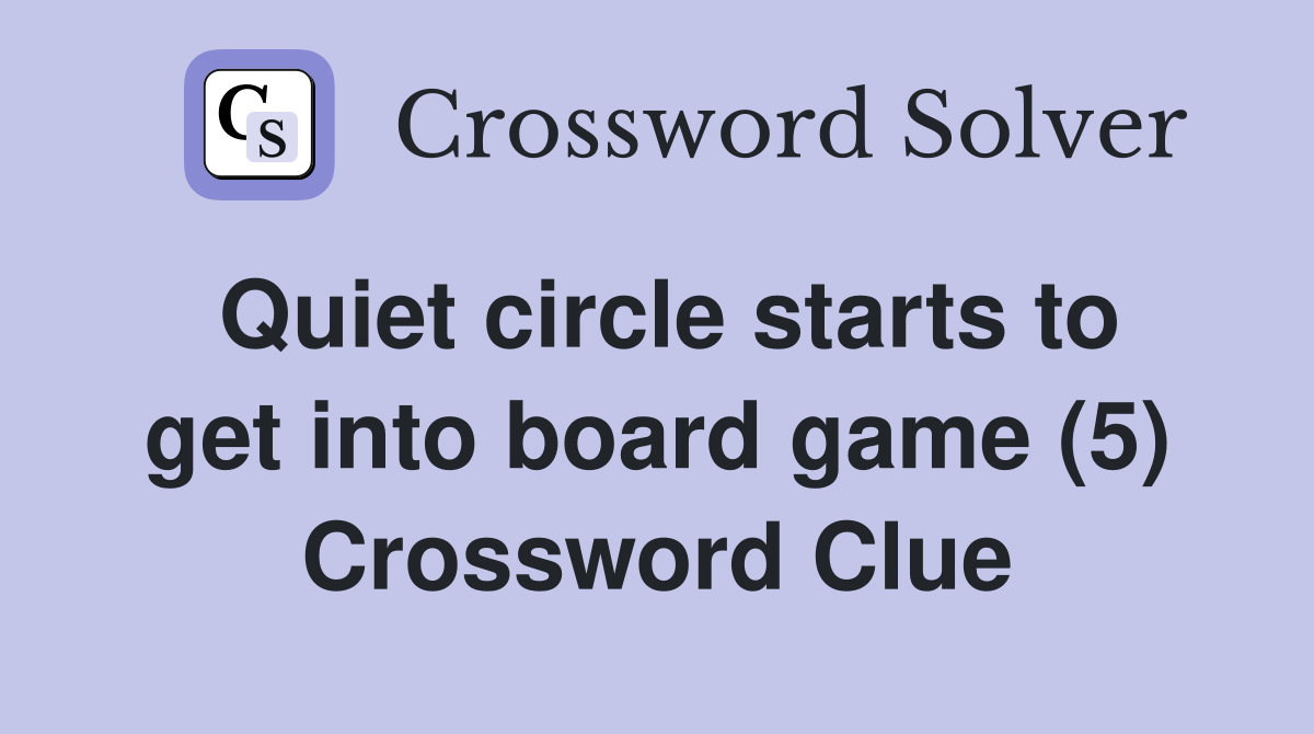 Quiet circle starts to get into board game (5) Crossword Clue