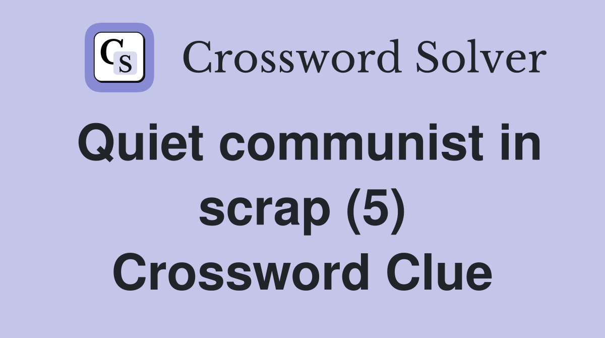 Quiet communist in scrap (5) Crossword Clue