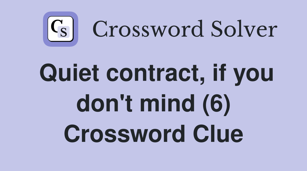 Quiet contract, if you don't mind (6) Crossword Clue