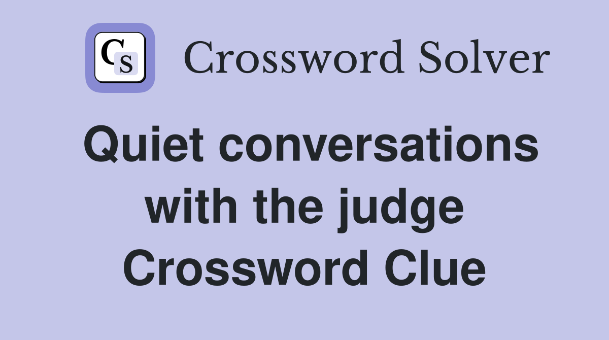 Quiet conversations with the judge Crossword Clue