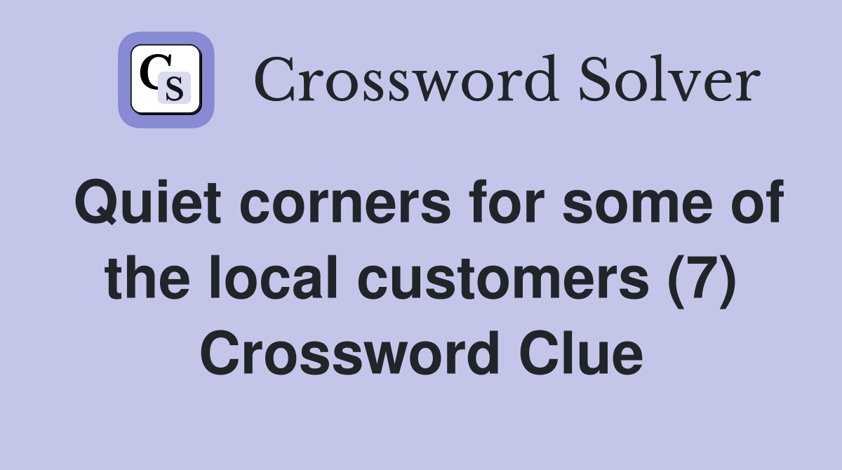 Quiet corners for some of the local customers (7) Crossword Clue