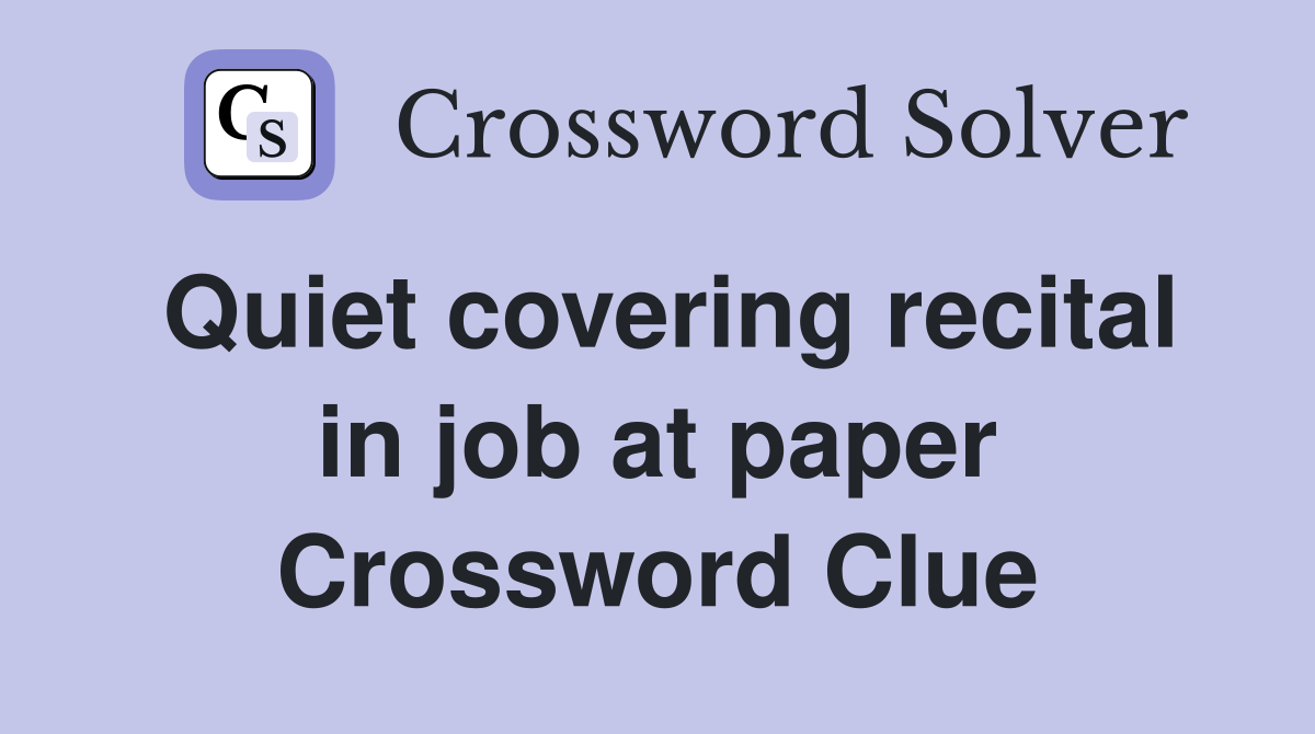 Quiet covering recital in job at paper Crossword Clue