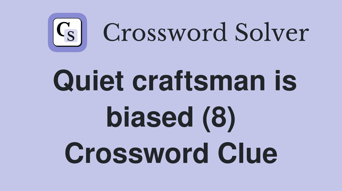 Quiet craftsman is biased (8) Crossword Clue