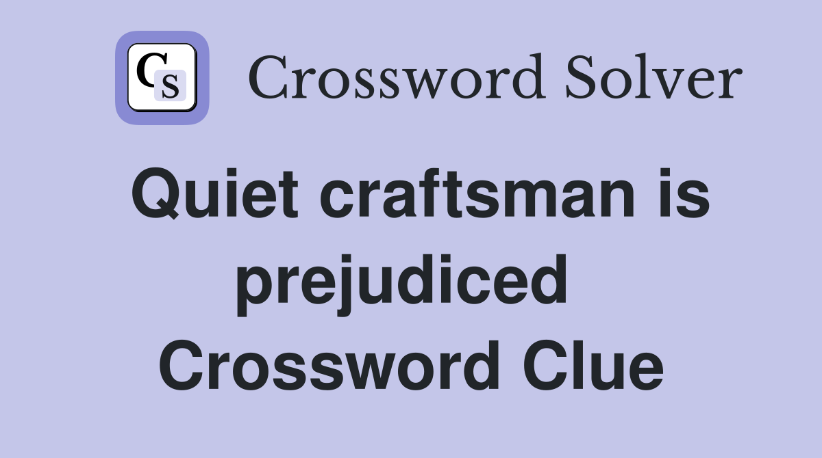 Quiet craftsman is prejudiced  Crossword Clue