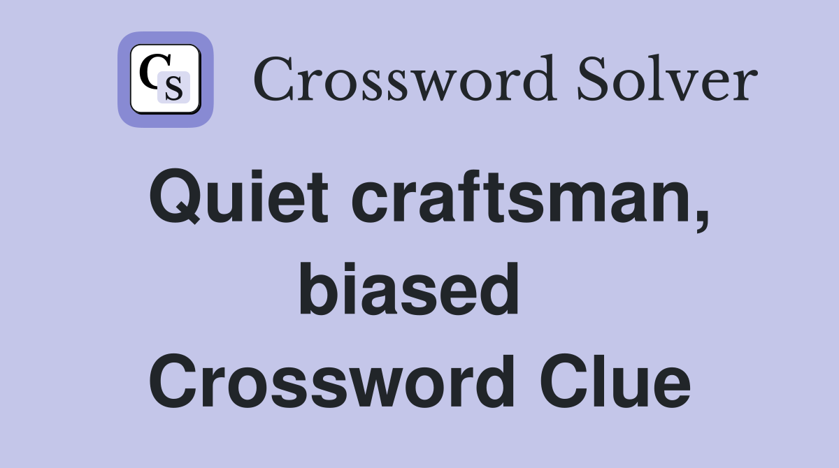 Quiet craftsman, biased  Crossword Clue
