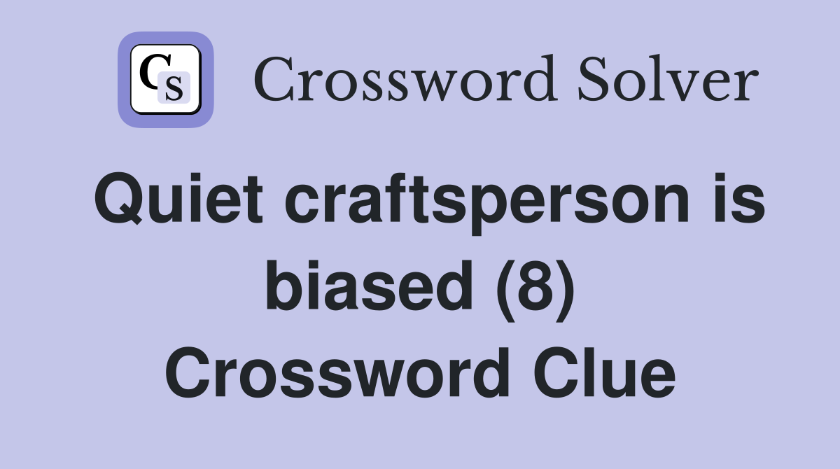 Quiet craftsperson is biased (8) Crossword Clue