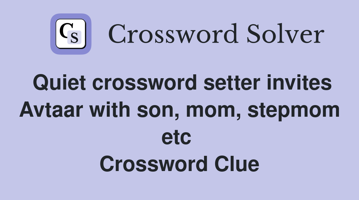 Quiet crossword setter invites Avtaar with son, mom, stepmom etc  Crossword Clue