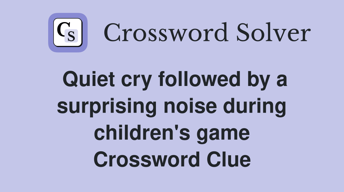 Quiet cry followed by a surprising noise during children's game Crossword Clue