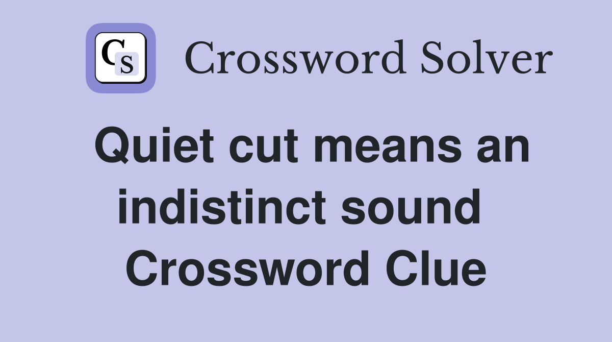 Quiet cut means an indistinct sound  Crossword Clue