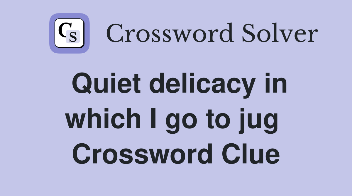 Quiet delicacy in which I go to jug  Crossword Clue