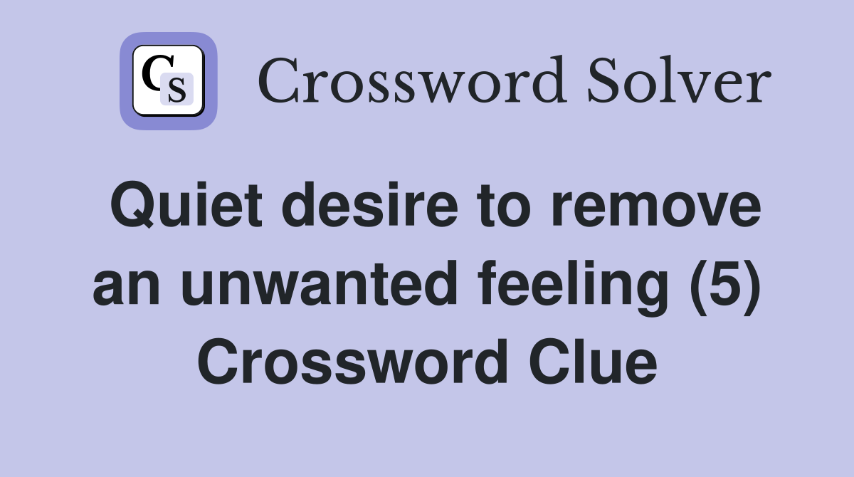 Quiet desire to remove an unwanted feeling (5) Crossword Clue