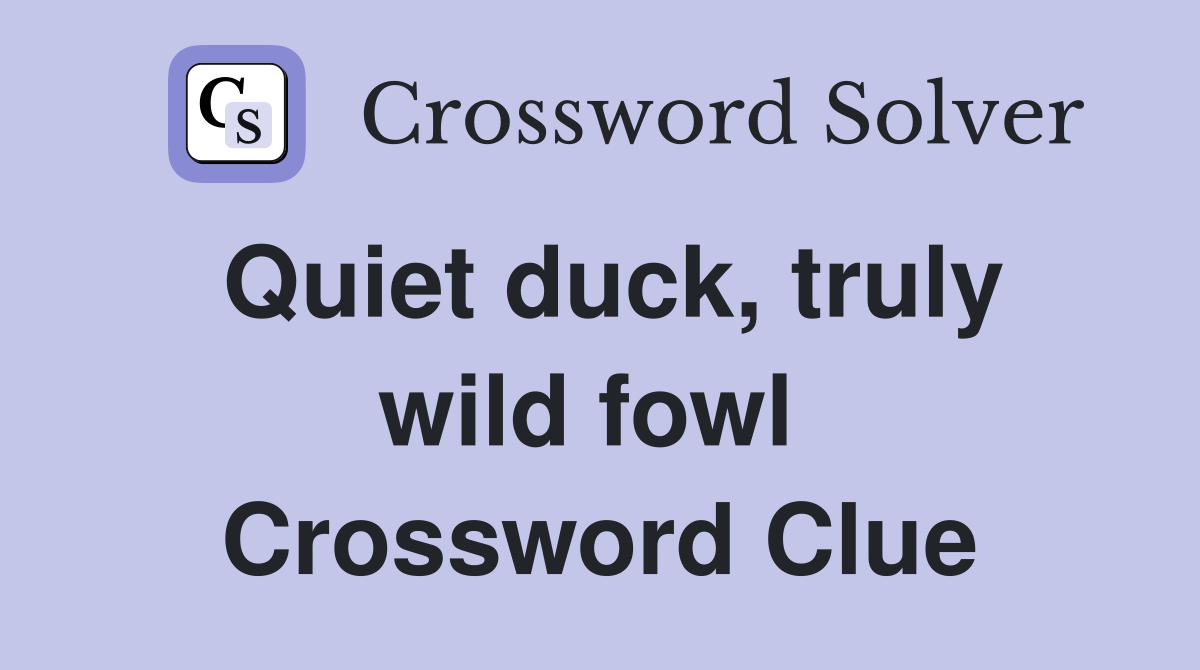 Quiet duck, truly wild fowl  Crossword Clue
