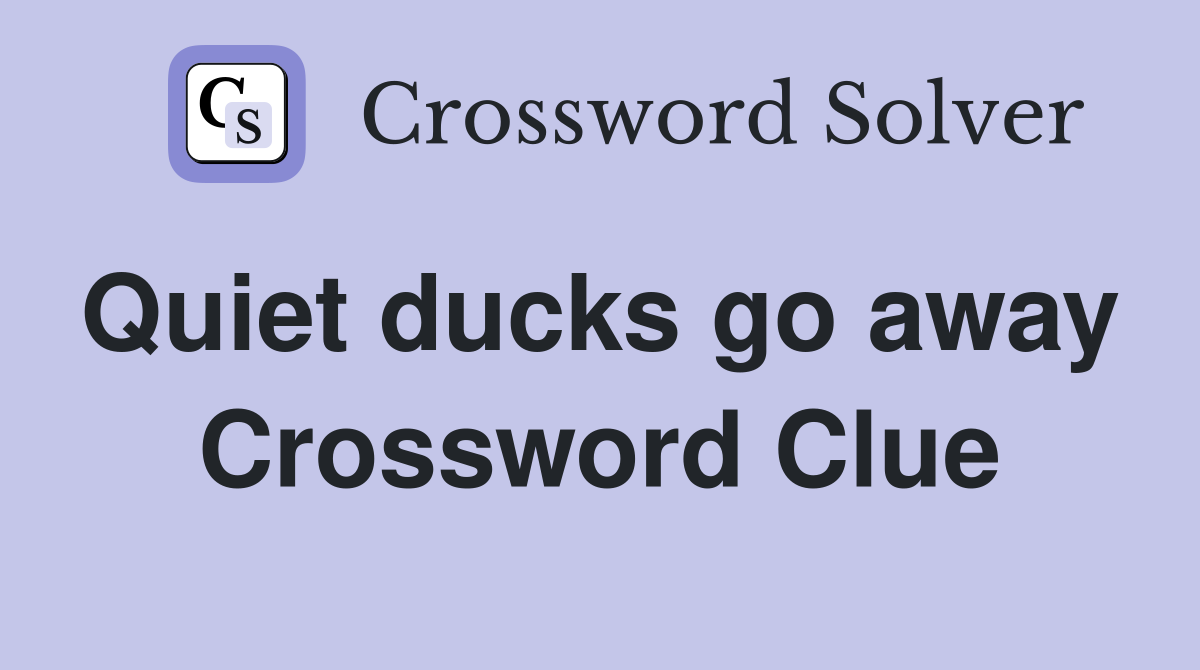 Quiet ducks go away  Crossword Clue