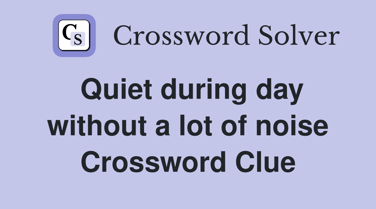 Quiet during day without a lot of noise Crossword Clue