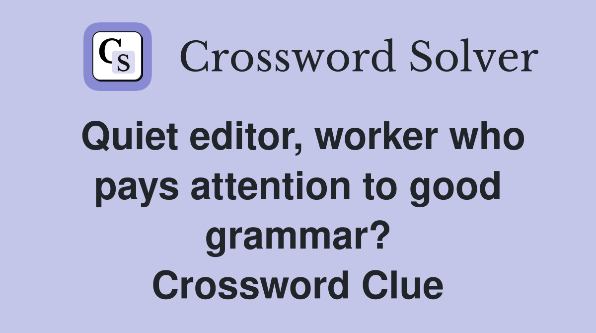 Quiet editor, worker who pays attention to good grammar? Crossword Clue