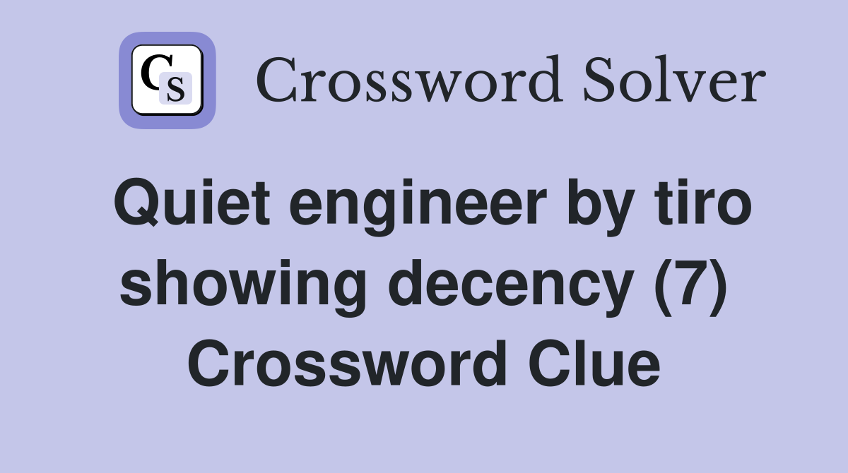 Quiet engineer by tiro showing decency (7) Crossword Clue