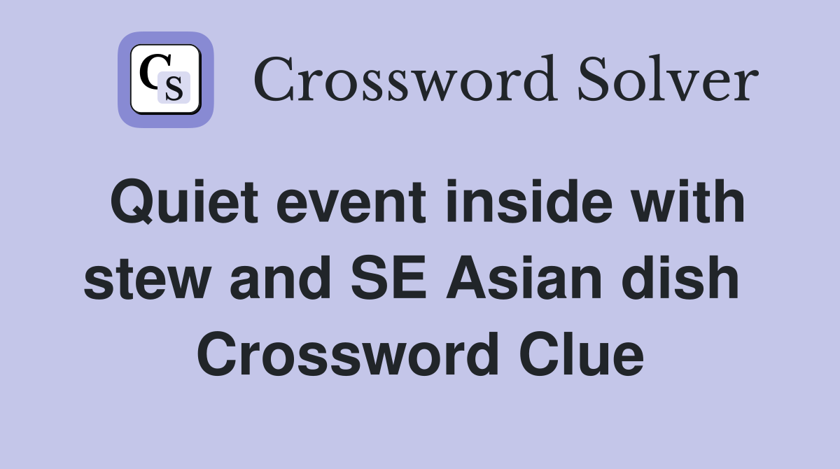 Quiet event inside with stew and SE Asian dish  Crossword Clue